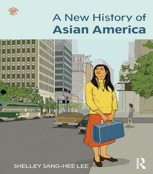 A New History of Asian America by Shelley Sang-Hee Lee