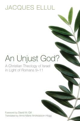 An Unjust God? a Christian Theology of Israel in Light of Romans 9-11 by Jacques Ellul