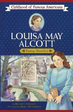 Louisa May Alcott: Young Novelist by Beatrice Gormley, Meryl Henderson