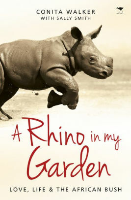 A Rhino in my Garden – Love, life and the African bush by Conita Walker, Sally Smith