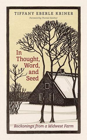 In Thought, Word, and Seed: Reckonings from a Midwest Farm by Tiffany Eberle Kriner