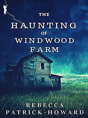 The Haunting of Windwood Farm by Rebecca Peter Patrick-Howard