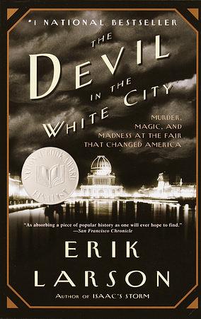 The Devil in the White City: Murder, Magic, and Madness at the Fair That Changed America by Erik Larson