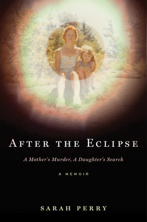 After the Eclipse: A Mother's Murder, a Daughter's Search by Sarah Perry