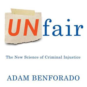 Unfair: The New Science of Criminal Injustice by Adam Benforado