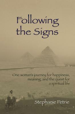 Following the Signs: One Woman's Journey for Happiness, Meaning, and the Quest for a Spiritual Life by Stephanie Petrie