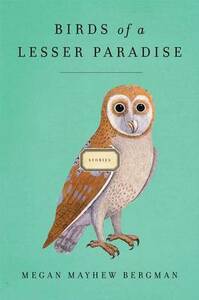 Birds of a Lesser Paradise by Megan Mayhew Bergman