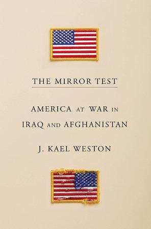 The Mirror Test: America at War in Iraq and Afghanistan by J. Kael Weston