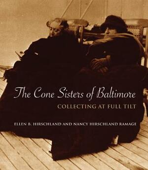 The Cone Sisters of Baltimore: Collecting at Full Tilt by Ellen B. Hirschland, Nancy Hirschland Ramage