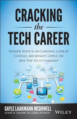 Cracking the Tech Career: Insider Advice on Landing a Job at Google, Microsoft, Apple, or Any Top Tech Company by Gayle Laakmann McDowell