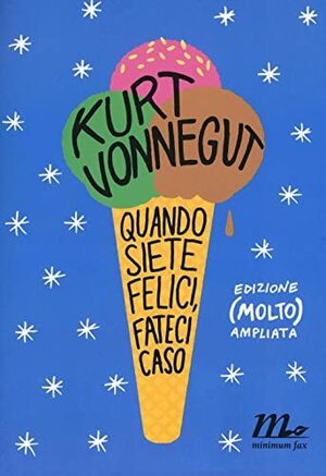 Quando siete felici, fateci caso: Edizione (molto) ampliata by Kurt Vonnegut