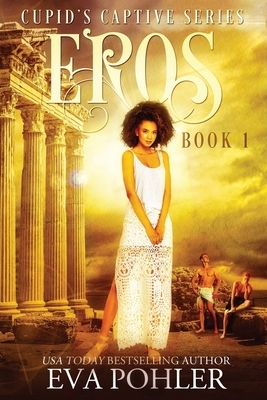 Eros: Cupid's Captive Series, Book One by Eva Pohler