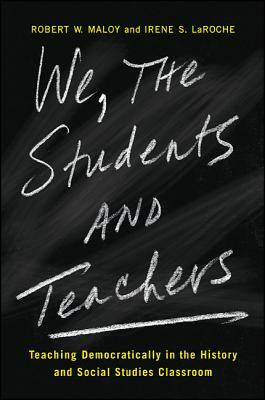 We, the Students and Teachers: Teaching Democratically in the History and Social Studies Classroom by Robert W. Maloy, Irene S. Laroche