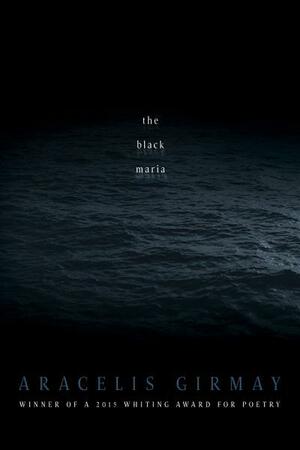 The Black Maria by Aracelis Girmay