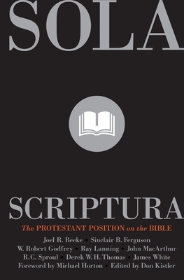 Sola Scriptura: The Protestant Position on the Bible by Derek W.H. Thomas, Joel R. Beeke, W. Robert Godfrey, R.C. Sproul, Ray Lanning, James R. White, John MacArthur, Sinclair B. Ferguson