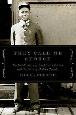 They Call Me George: The Untold Story of The Black Train Porters by Cecil Foster