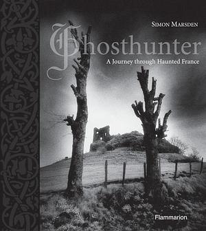 Ghosthunter: A Journey through Haunted France by Simon Marsden