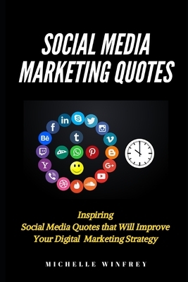 Social Media Marketing Quotes: Inspiring Social Media Quotes that Will Improve Your Digital Marketing Strategy by Michelle Winfrey