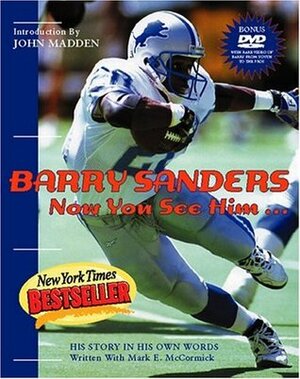 Barry Sanders Now You See Him: His Story in His Own Words by Mark E. McCormick, John Madden, Barry Sanders