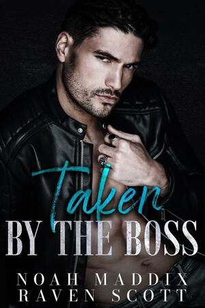 Taken by the Boss by Noah Maddix, Noah Maddix, Raven Scott