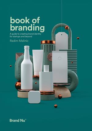 Book of Branding: A guide to creating brand identity for startups and beyond by Radim Malinic, Radim Malinic