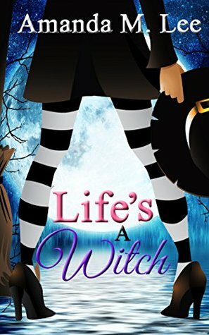 Life's a Witch by Amanda M. Lee