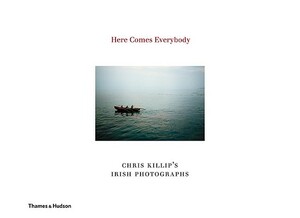 Here Comes Everybody: Chris Killip's Irish Photographs by Chris Killip