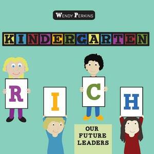 Kindergarten Rich: Our Future Leaders by Wendy Perkins