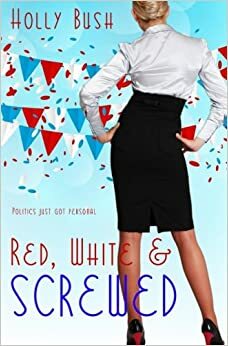 Red, White & Screwed by Holly Bush, Hollis Bush