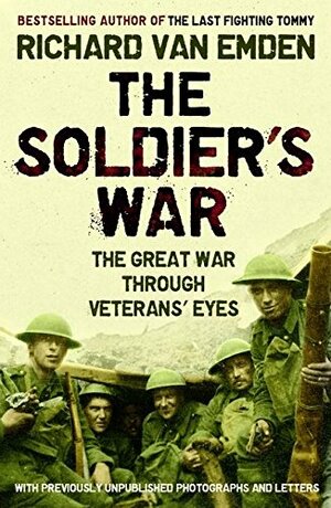 The Soldier's War The Great War Through Veterans' Eyes by Richard van Emden