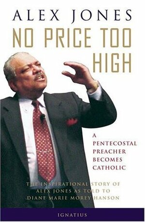 No Price Too High: A Pentecostal Preacher Becomes Catholic - The Inspirational Story of Alex Jones as Told to Diane Hanson by Alex C. Jones, Diane M. Hanson, Stephen K. Ray