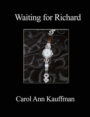 Waiting for Richard by Carol Ann Kauffman