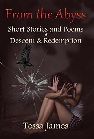 From the Abyss: Short Stories and Poems of Descent and Redemption by Tessa James