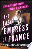 The Last Empress of France: The Rebellious Life of Eugénie de Montijo by Evelyne Resnick, Petie Kladstrup