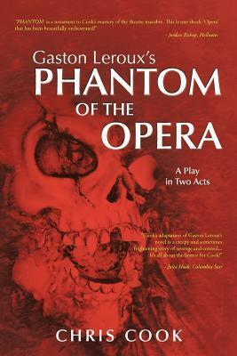 Gaston Leroux's Phantom of the Opera: A Play in Two Acts by Chris Cook