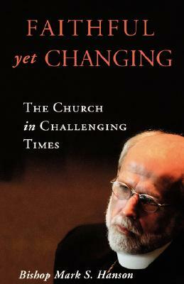 Faithful Yet Changing by Bishop Mark S. Hanson, Mark S. Hanson, Karen C. Richards