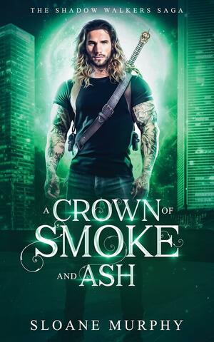 A Crown Of Smoke And Ash: The Shadow Walkers Saga #2 by Sloane Murphy