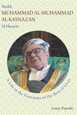 Shaikh Muhammad al-Muhammad al-Kasnazan al-Husayni: A Life in the Footsteps of the Best of Lives by Louay Fatoohi