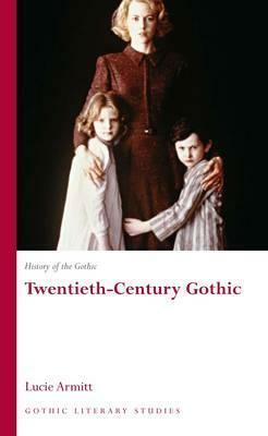 History of the Gothic: Twentieth-Century Gothic by Lucie Armitt