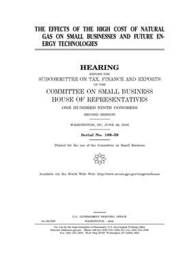 The effects of the high cost of natural gas on small businesses and future energy technologies by United States House of Representatives, Committee on Small Business (house), United State Congress