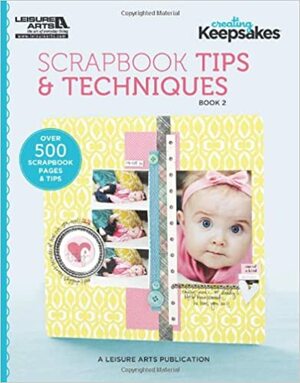 Creating Keepsakes: Scrapbook Tips and Techniques, Book 2 by Creating Keepsakes