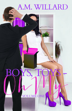 Boys, Toys - Oh My! Volume 1 by A.M. Willard