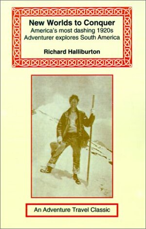 New Worlds To Conquer: America's Most Dashing 1920s Adventurer Explores South America (Adventure Travel Classics) by Richard Halliburton