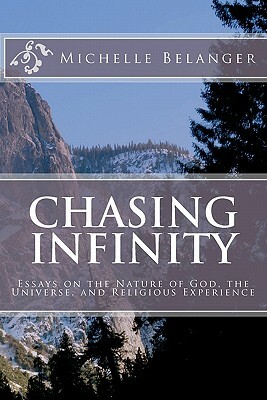 Chasing Infinity: Essays on the Nature of God, the Universe, and Religious Experience by Michelle Belanger