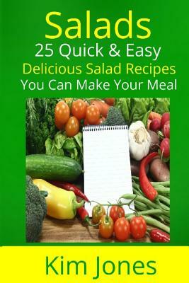 Salads: 25 Quick & Easy Delicious Salad Recipes You Can Make Your Meal by Kim Jones