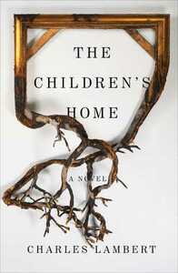 The Children's Home by Charles Lambert