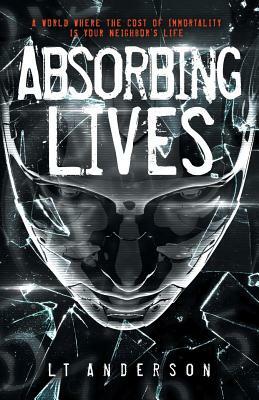 Absorbing Lives: A Dystopian Sci-Fi Thriller by L. T. Anderson, Les Anderson, Taylor Anderson