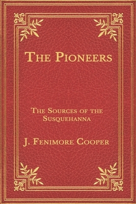 The Pioneers: The Sources of the Susquehanna by J. Fenimore Cooper