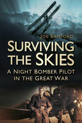Surviving the Skies: A Night Bomber Pilot in the Great War by Joe Bamford