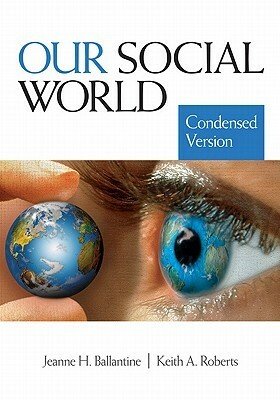 Our Social World: Condensed Version by Jeanne H. Ballantine, Keith A. Roberts